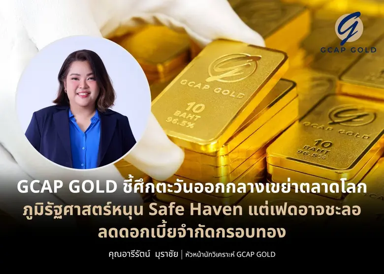 GCAP GOLD ชี้ศึกตะวันออกกลางเขย่าตลาดโลกภูมิรัฐศาสตร์หนุน Safe Haven แต่เฟดอาจชะลอลดดอกเบี้ยจำกัดกรอบทอง